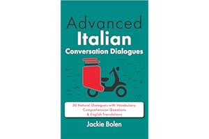 Advanced Italian Conversation Dialogues: 30 Natural Dialogues with Vocabulary, Comprehension Questions & English Translations
