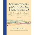 Foundations in Craniosacral Biodynamics, Volume Two: The Sentient Embryo, Tissue Intelligence, and Trauma Resolution