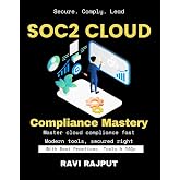 SOC2 Cloud Compliance Mastery: Master SOC 2 For Cloud Tools | Secure Collaboration Fast | SOC 2 Controls Simplified | Trusted Compliance Blueprint | Fast-Track Cloud Compliance | SOC 2 For SaaS