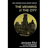 The Meaning of the City (Jacques Ellul Legacy)