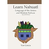 Learn Nahuatl, Language of the Aztecs and Modern Nahuas: Second Edition