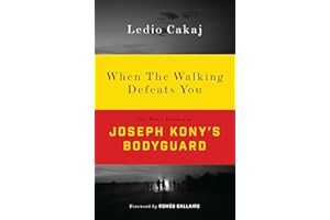 When The Walking Defeats You: One Man's Journey as Joseph Kony's Bodyguard