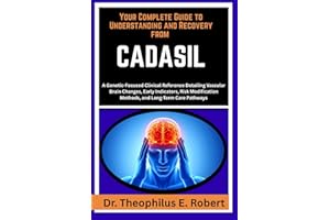 YOUR COMPLETE GUIDE TO UNDERSTANDING AND RECOVERY FROM CADASIL: A Genetic-Focused Clinical Reference Detailing Vascular Brain