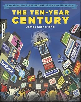 Amazon Com The Ten Year Century Explaining The First Decade Of The New Millennium 9780670012237 Sutherland James B Books