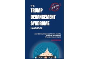 The Trump Derangement Syndrome Handbook: How to Survive Media Lies, Political Insanity, and Liberal Meltdowns—at Home, Work, and Online