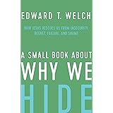 A Small Book about Why We Hide: How Jesus Rescues Us from Insecurity, Regret, Failure, and Shame