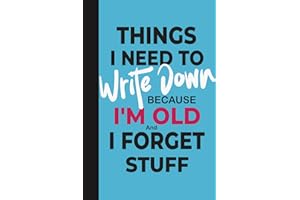 Things I Need To Write Down Because I'm Old And I Forget Stuff: Retirement Gag Gift for Senior Grandparents, Funny Saying Not