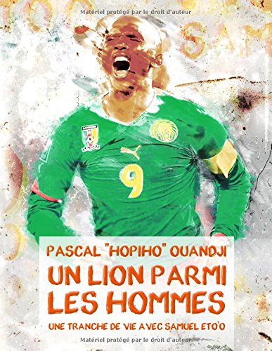 Amazon Com Un Lion Parmi Les Hommes Une Tranche De Vie Avec Samuel Eto O French Edition Ouandji Mr Pascal Hopiho Books