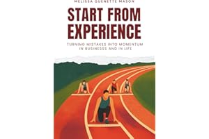 Start From Experience: Turning Mistakes into Momentum in Business and in Life