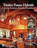 Timber Frame Hybrids: Enduring Traditions, Boundless Possibilities by