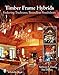 Timber Frame Hybrids: Enduring Traditions, Boundless Possibilities by