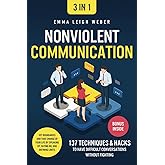 Nonviolent Communication [3-in-1]: 137 Techniques & Hacks to Have Difficult Conversations Without Fighting. Set Boundaries an