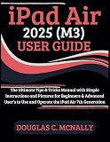 iPad Air 2025 (M3) User Guide: The Ultimate Tips & Tricks Manual with Simple Instructions and Pictures for Beginners & Advanced User’s to Use and Operate the iPad Air 7th Generation