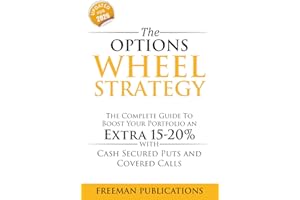 The Options Wheel Strategy: The Complete Guide To Boost Your Portfolio An Extra 15-20% With Cash Secured Puts And Covered Cal