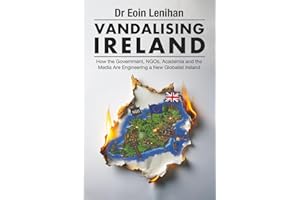 Vandalising Ireland: How the Government, NGOs, Academia and the Media Are Engineering a New Globalist Ireland