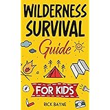 Wilderness Survival Guide for Kids: How to Build a Fire, Perform First Aid, Build Shelter, Forage for Food, Find Water, and E