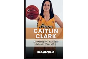 CAITLIN CLARK: The Making Of A Basketball Superstar (Biography)