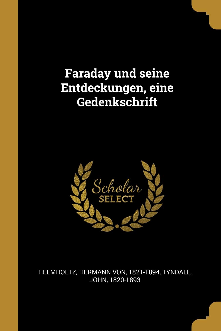 Faraday Und Seine Entdeckungen, Eine Gedenkschrift (German Edition):  Helmholtz, Hermann Von, Tyndall, John: 9780274677566: Amazon.com: Books