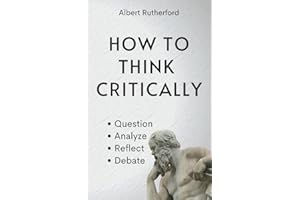 How to Think Critically: Question, Analyze, Reflect, Debate.