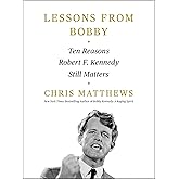 Lessons from Bobby: Ten Reasons Robert F. Kennedy Still Matters