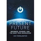 Present Future: Business, Science, and the Deep Tech Revolution