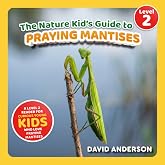 The Nature Kid's Guide to Praying Mantises: A Level 2 Reader for Curious Young Kids Who Love Praying Mantises! (The Nature Kid's Guide to Animals! - Level 2 Readers)