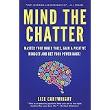 Mind The Chatter: Master Your Inner Voice, Gain a Positive Mindset and Get Your Power Back!