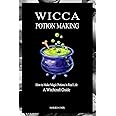 Wicca Potion Making: How to Make Magic Potions in Real Life