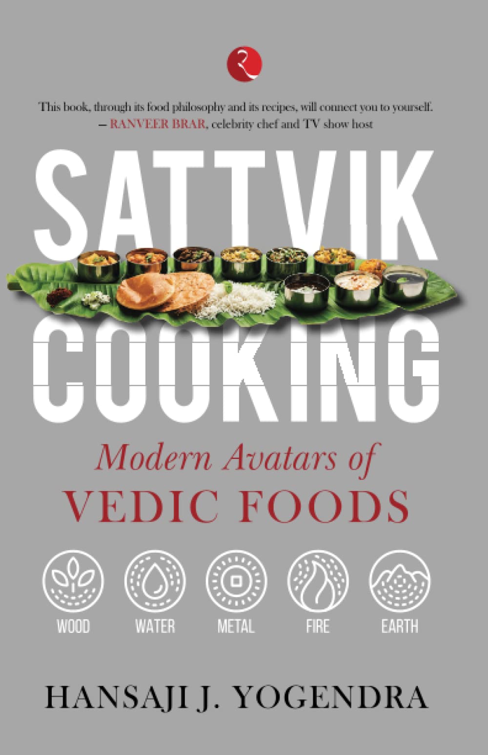SATTVIK COOKING: MODERN AVATARS OF VEDIC FOODS SATTVIK COOKING: MODERN AVATARS OF VEDIC FOODS