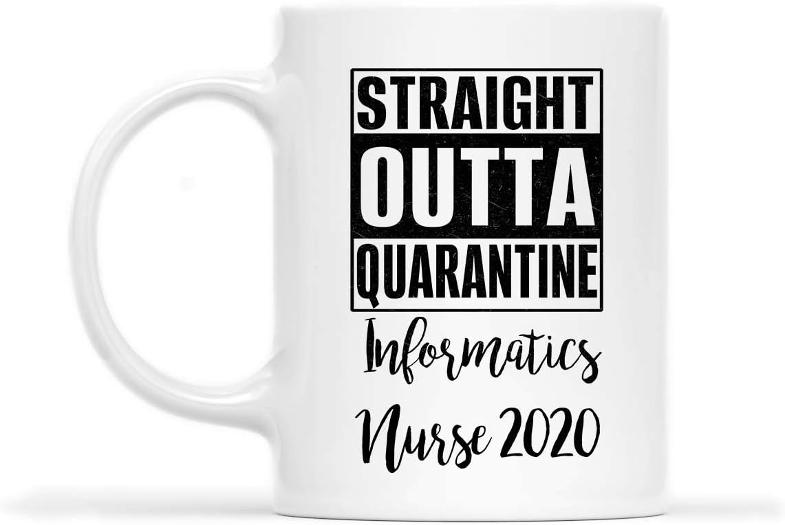 INFORMATICS NURSE Mug - STRAIGHT OUTTA QUARANTINE INFORMATICS NURSE 2020.PNG - Funny 11oz Coffee Mugs (White) - Great Humor Gift For Mother Day's, Father's Day, St. Patrick's Day