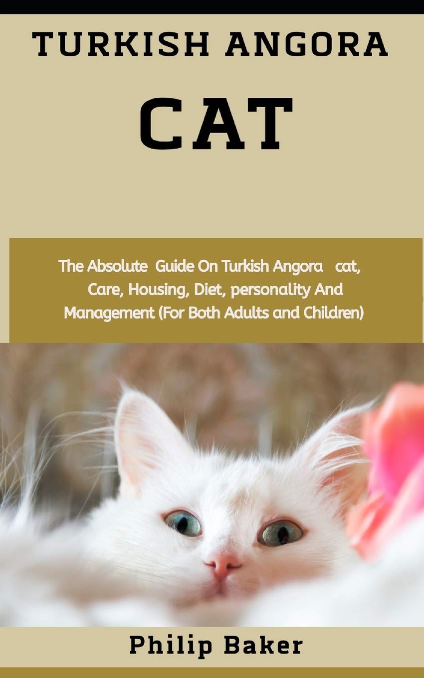 Turkish Angora Cat The Absolute Guide On Turkish Angora Cat Care Housing Diet Personality And Management For Both Adults And Children Baker Philip 9798559463230 Amazon Com Books