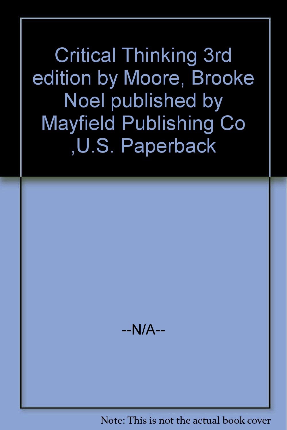 Critical Thinking 3rd Edition By Moore Brooke Noel Published By Mayfield Publishing Co U S Paperback Amazon Com Books