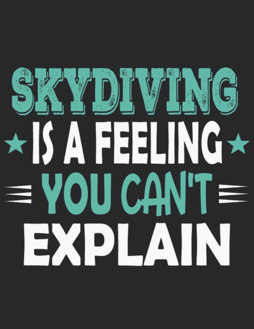 Skydiving Is A Feeling You Can't Explain: Funny Cool Skydiving Journal | Notebook | Workbook | Diary | Planner-8.5x11 - 120 Blank Pages.Cute Unique ... Skydivers, Skysurfers, Skysurfing Instructors