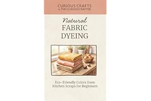 Natural Fabric Dyeing - Eco-Friendly Colors from Kitchen Scraps for Beginners: A Step-by-Step Pocket Guide to Dyeing Cloth wi