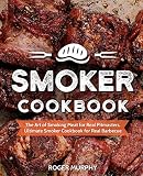 Smoker Cookbook: The Art of Smoking Meat for Real Pitmasters, Ultimate Smoker Cookbook for Real Barb