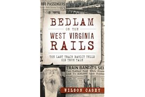 Bedlam on the West Virginia Rails: The Last Train Bandit Tells His True Tale (True Crime)