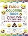Emoji Coloring Book of Funny Stuff, Cute Faces and Inspirational Quotes: 30 Awesome Designs for Boys, Girls, Teens & Adults by 