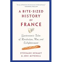 A Bite-Sized History of France: Gastronomic Tales of Revolution, War, and Enlightenment