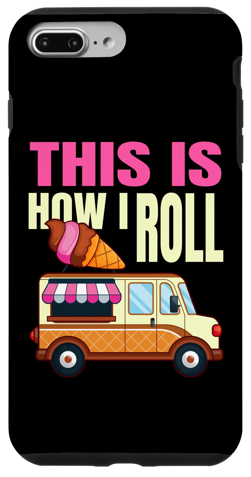 iPhone 7 Plus/8 Plus This Is How I Roll Ice Cream Truck Gelato Popsicle Lover Case