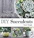 DIY Succulents: From Placecards to Wreaths, 35+ Ideas for Creative Projects with Succulents by Tawni Daigle