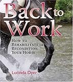 Back to Work: How to Rehabilitate or Recondition Your Horse by 