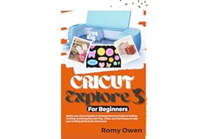 CRICUT EXPLORE 3 FOR BEGINNERS: Master your Cricut Explore 3: A Comprehensive Guide to Cutting, Crafting, and Designing with Tips, Tricks, and Techniques to take your Crafting Skills to the Next Le…