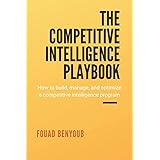 The Competitive Intelligence Playbook: How to Build, Manage, and Optimize a Competitive Intelligence Program
