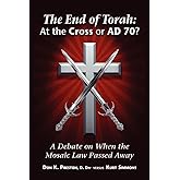 The End of Torah: At The Cross or AD 70?: A Debate On When the Law of Moses Passed