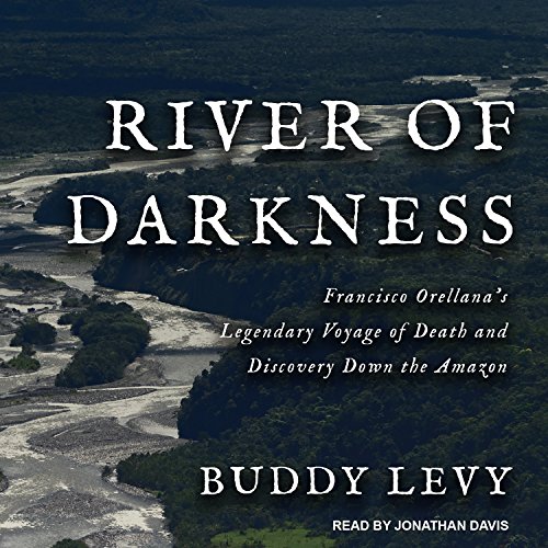 [BEST] River of Darkness: Francisco Orellana's Legendary Voyage of Death and Discovery Down the Amazon EPUB
