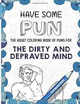 Have Some Pun: The Adult Coloring Book of Puns for the Dirty and Depraved Mind (Swear Word Best Sellers) Have Some Pun: The Adult Coloring Book of Puns for the Dirty and Depraved Mind (Swear Word Best Sellers)
