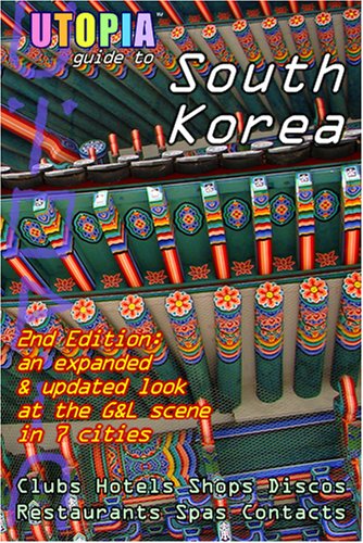Utopia Guide to South Korea (2nd Edition): The Gay and Lesbian Scene in 7 Cities Including Seoul, Pusan, Taegu and Taejon