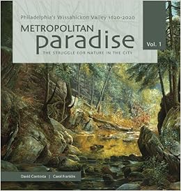 Metropolitan Paradise The Struggle For Nature In The City Philadelphia S Wissahickon Valley 1620 2020 David Contosta Carol Franklin 9780916101664 Amazon Com Books
