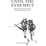 Until the Eyes Shut: Memories of a machine gunner on the Eastern Front, 1943-45