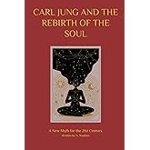 Carl Jung and the Rebirth of the Soul: A New Myth for the 21st Century